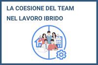 La coesione del team: indispensabile anche nel lavoro ibrido
